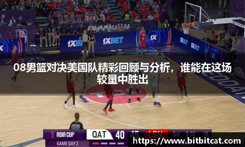 08男篮对决美国队精彩回顾与分析，谁能在这场较量中胜出